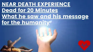 Near Death Experience - Dead for 20 Minutes - What He Saw and his message for the humanity