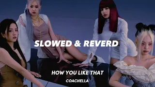 HOW YOU LIKE THAT - BLACKPINK COACHELLA ( SLOWED & REVERD )