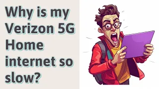 Why is my Verizon 5G Home internet so slow?