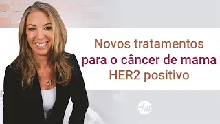 Novos tratamentos para o câncer de mama HER2 positivo | Alessandra Morelle