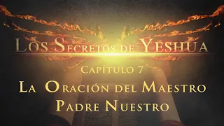 Los Secretos de Yeshua CAP 7 La oración del Maestro, Padre nuestro