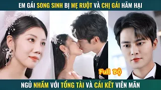 Em gái song sinh bị mẹ ruột hãm hại ngủ Nhầm với tổng tài và cái kết