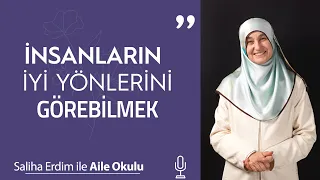 İnsanların İyi Yönlerini Görebilmek | Saliha Erdim ile Aile Okulu