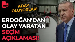 Erdoğan'dan olay yaratan seçim açıklaması: Aday oluyorlar!