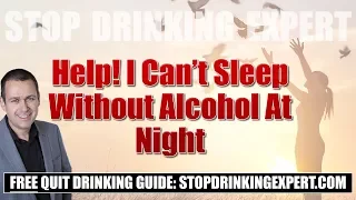 Help! I Can't Sleep Without Alcohol At Night