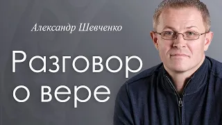 Разговор о вере - Александр Шевченко │Проповеди христианские