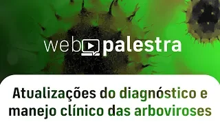 Webpalestra: Atualizações do diagnóstico e manejo clínico das arboviroses