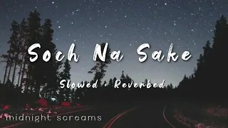 Soch Na Sake (Slowed & Reverbed) - Arijit Singh , Tulsi Kumar || midnight screams