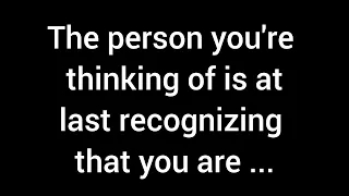 💌 The person you're thinking of is at last recognizing that you are...