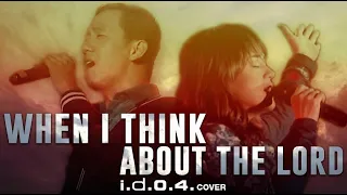 WHEN I THINK ABOUT THE LORD [ Cover ] I.D.O.4. | PRAISE AND WORSHIP SONG WITH LYRICS -