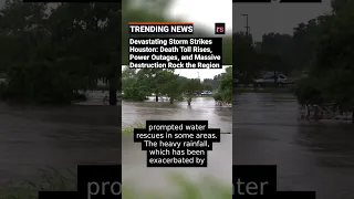 Devastating Storm Strikes Houston: Death Toll Rises, Power Outages, and Massive Destruction Rock the