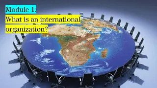 Module #1 - Introduction: what is an international organization?