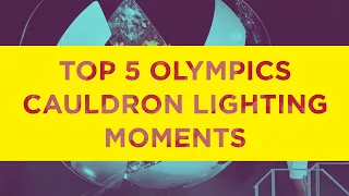 TOP 5 BEST OLYMPICS CAULDRON LIGHTING MOMENTS