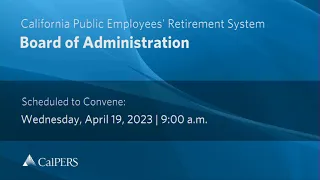 CalPERS Board Meeting | Wednesday, April 19, 2023