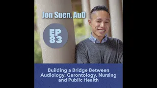 083 - Jon Suen, AuD - Building a Bridge Between Audiology, Gerontology, Nursing and Public Health