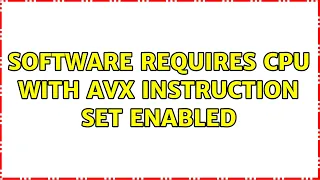 Software requires CPU with AVX instruction set enabled