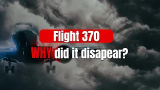 Why did flight 370 disappear? The unsolved mystery of all flights.