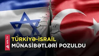 Türkiyə İsraillə bütün ticarət əlaqələrini dayandırıb – APA TV