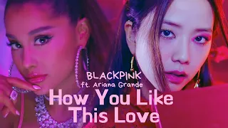 HOW YOU LIKE THAT by BLACKPINK but Ariana Grande is featured...