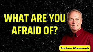 WHAT ARE YOU AFRAID OF - Andrew wommack