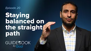 Ep. 20: Staying balanced on the straight path | Guidebook to God by Sh. Yahya Ibrahim