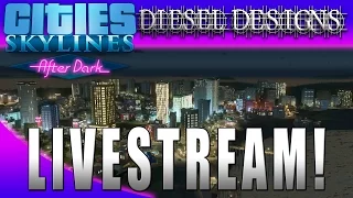 Cities Skylines: After Dark: Pre- Release LIVESTREAM! :DieselDesigns: