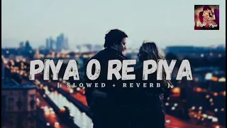 Piya O Re Piya - (Slowed + Reverb) Atif Aslam, Shreya Ghoshal | Lofi Version