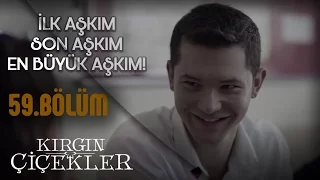 Kırgın Çiçekler 59.Bölüm - İlk aşkım, son aşkım, en büyük aşkım!