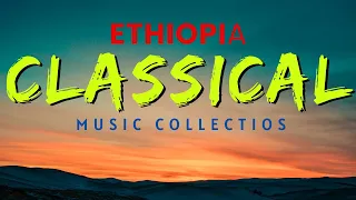 Ethiopia classical music collections ምርጥ የኢትዮጵያ ክላሲካል ሙዚቃ ስብስብ Non-stop classical | 2023