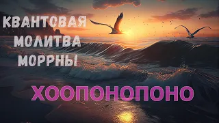 ХООПОНАПОНО КВАНТОВАЯ МОЛИТВА МОРРНЫ. Мощная исцеляющая молитва