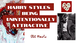 Harry Styles Being Unintentionally Attractive