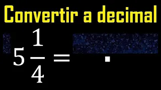 5 enteros 1/4 a decimal . Convertir fracciones mixtas a decimales . Fraccion mixta a decimal