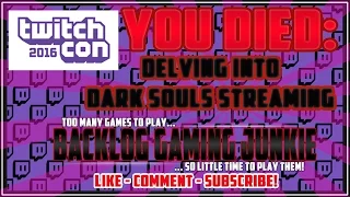 TwitchCon 2016 | You Died: Delving into Dark Souls Streaming | Friday Sept 30 '16