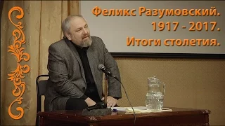 Феликс Разумовский. 1917 – 2017. ИТОГИ СТОЛЕТИЯ.