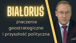 Białoruś - znaczenie geostrategiczne i przyszłość polityczna | Odc. 157 - dr Leszek Sykulski