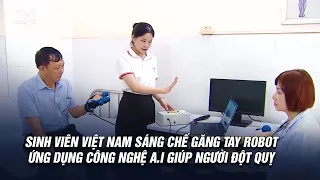 Sinh viên Việt Nam sáng chế găng tay robot ứng dụng công nghệ A.I giúp người đột quỵ | VTV24