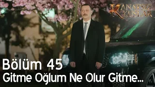 Kanatsız Kuşlar 45. Bölüm - Gitme oğlum, ne olur gitme...