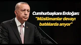 Cumhurbaşkanı Erdoğan: 'Müslümanlar Devayı Batılılarda Arıyor'