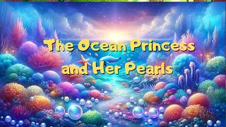 The Ocean Princess and Her Pearls: A Magical Bedtime Story for Kids