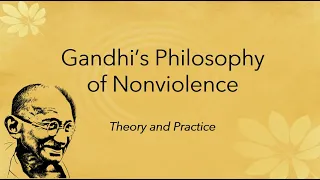 Gandhi's Philosophy of Nonviolence - Theory and Practice