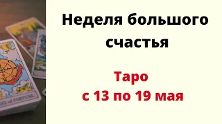 Неделя большого счастья. | Таро с 13 по 19 мая