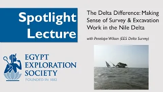 Spotlight Lecture: The Delta Difference: Making Sense of Survey & Excavation Work in the Nile Delta