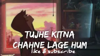 TUJHE KITNA CHAHNE LAGE HUM (SLOWED)