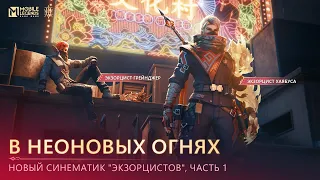 ЧАСТЬ 1: В НЕОНОВЫХ ОГНЯХ | СИНЕМАТИК ЭКЗОРЦИСТОВ | Mobile Legends: Bang Bang