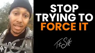 Stop Trying to Force It | Trent Shelton