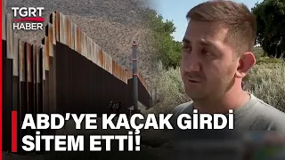 ABD'ye Kaçak Yollarla Giren Türk Sınır Güvenliğinden Sitem Etti: Sınırda Güvenlik Hiç Yok