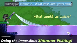 Reason why Terraria 1.4.5 isn't out yet: They're yet to implement Shimmer Fishing! So...