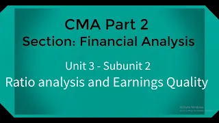 CMA part 2 Lec.  9 Unit 3 Subunit 2  Ratio analysis and earning quality