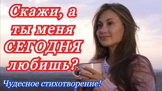 Скажи, а ты мeня СЕГОДНЯ любишь?   Чудесное стихотворение!