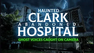 Haunted Clark Abandoned Hospital "Ghost voices caught on camera"